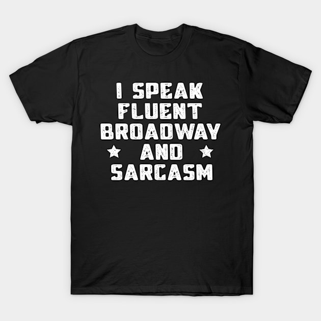 I Speak Fluent Broadway And Sarcasm Funny Theater Lovers T-Shirt by MFK_Clothes